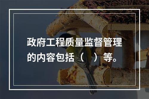 政府工程质量监督管理的内容包括（　）等。