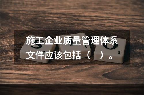 施工企业质量管理体系文件应该包括（　）。