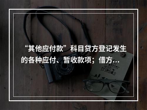 “其他应付款”科目贷方登记发生的各种应付、暂收款项；借方登记