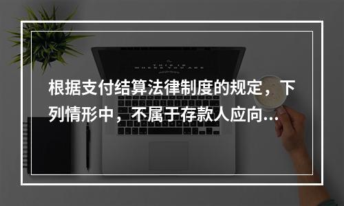 根据支付结算法律制度的规定，下列情形中，不属于存款人应向开户