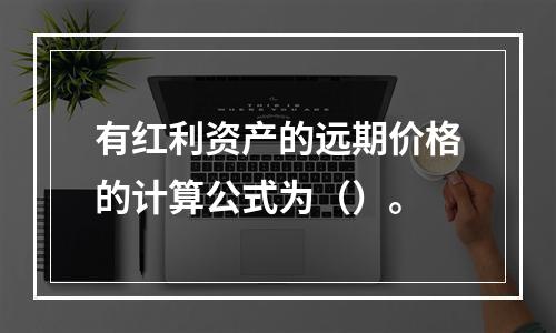 有红利资产的远期价格的计算公式为（）。