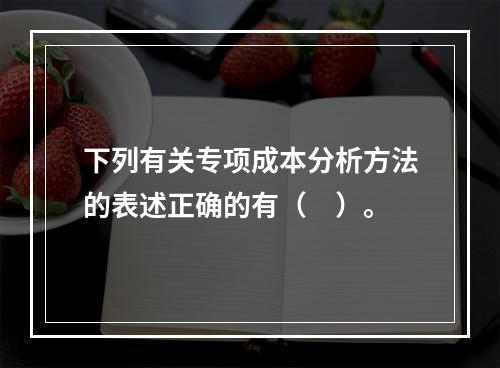 下列有关专项成本分析方法的表述正确的有（　）。