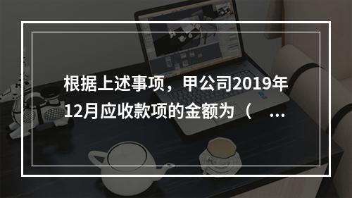 根据上述事项，甲公司2019年12月应收款项的金额为（　　）