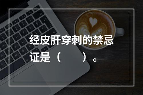 经皮肝穿刺的禁忌证是（　　）。