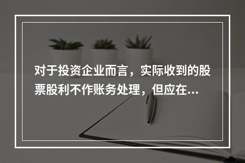 对于投资企业而言，实际收到的股票股利不作账务处理，但应在备查