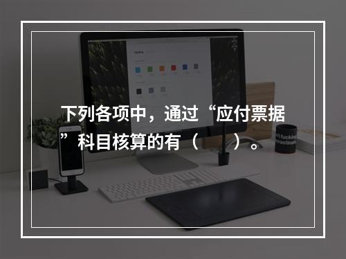 下列各项中，通过“应付票据”科目核算的有（　　）。