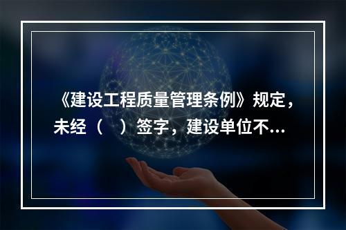 《建设工程质量管理条例》规定，未经（　）签字，建设单位不拨付