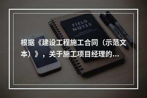 根据《建设工程施工合同（示范文本）》，关于施工项目经理的说法