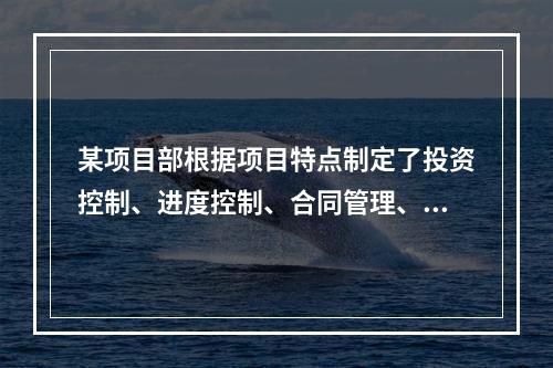 某项目部根据项目特点制定了投资控制、进度控制、合同管理、付款