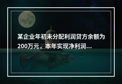 某企业年初未分配利润贷方余额为200万元，本年实现净利润75