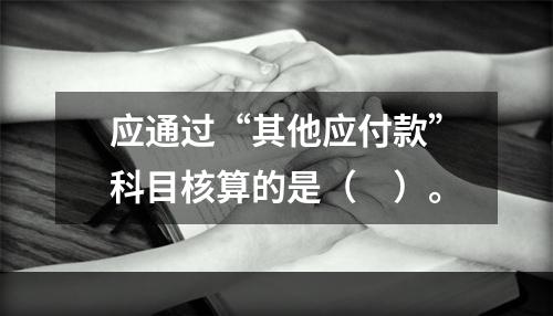 应通过“其他应付款”科目核算的是（　）。