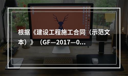 根据《建设工程施工合同（示范文本）》（GF—2017—020