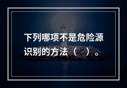 下列哪项不是危险源识别的方法（　）。