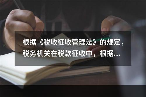 根据《税收征收管理法》的规定，税务机关在税款征收中，根据不同