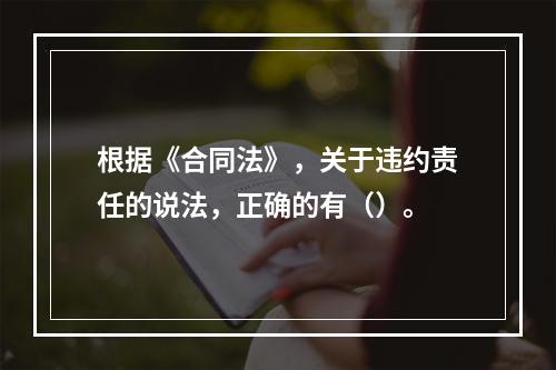 根据《合同法》，关于违约责任的说法，正确的有（）。