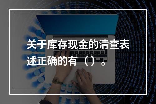 关于库存现金的清查表述正确的有（ ）。