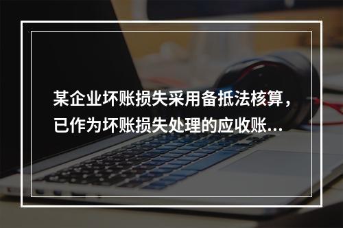 某企业坏账损失采用备抵法核算，已作为坏账损失处理的应收账款2