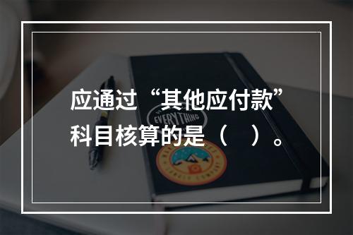 应通过“其他应付款”科目核算的是（　）。