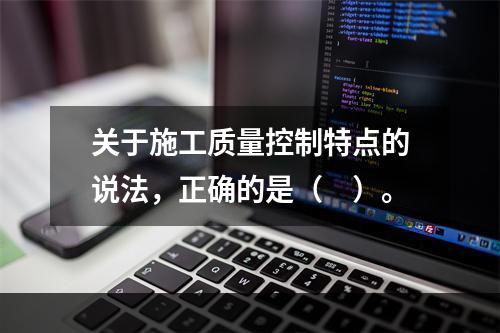 关于施工质量控制特点的说法，正确的是（　）。