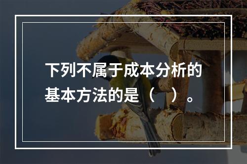 下列不属于成本分析的基本方法的是（　）。