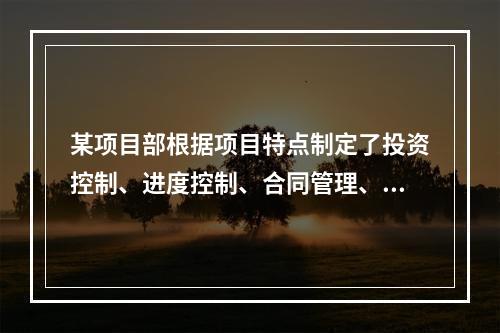 某项目部根据项目特点制定了投资控制、进度控制、合同管理、付款