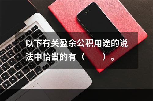 以下有关盈余公积用途的说法中恰当的有（　　）。