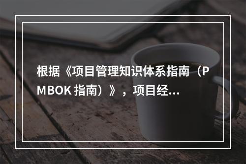 根据《项目管理知识体系指南（PMBOK 指南）》，项目经理应