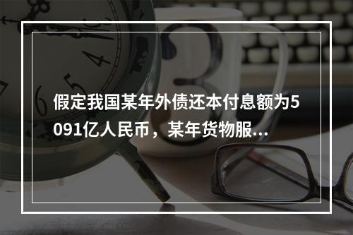 假定我国某年外债还本付息额为5091亿人民币，某年货物服务出