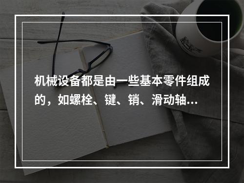 机械设备都是由一些基本零件组成的，如螺栓、键、销、滑动轴承、