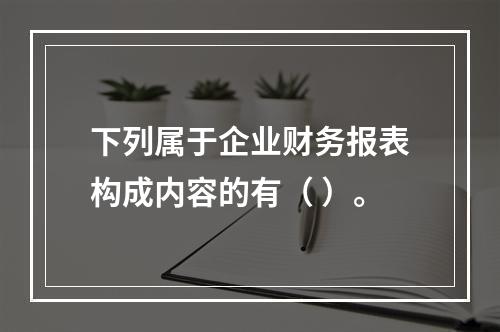 下列属于企业财务报表构成内容的有（ ）。