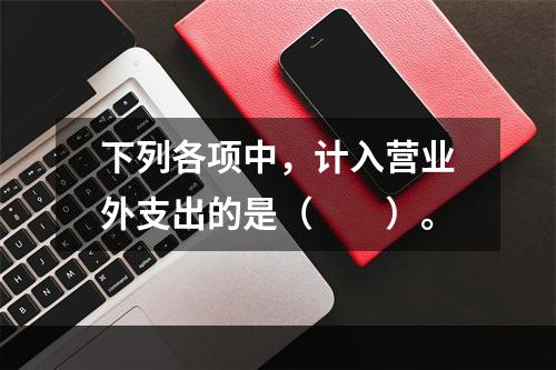 下列各项中，计入营业外支出的是（　　）。