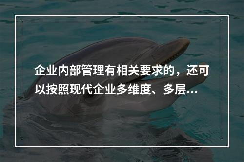 企业内部管理有相关要求的，还可以按照现代企业多维度、多层次的