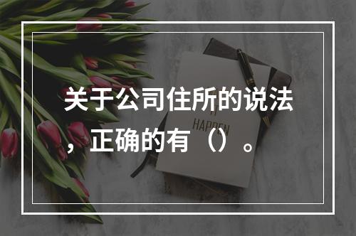 关于公司住所的说法，正确的有（）。