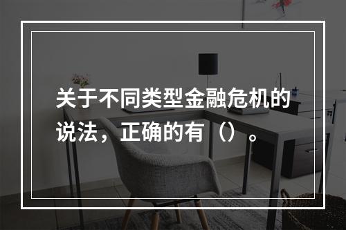 关于不同类型金融危机的说法，正确的有（）。