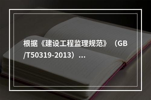 根据《建设工程监理规范》（GB/T50319-2013），编