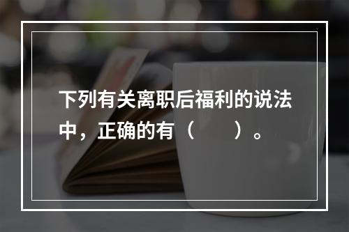 下列有关离职后福利的说法中，正确的有（　　）。