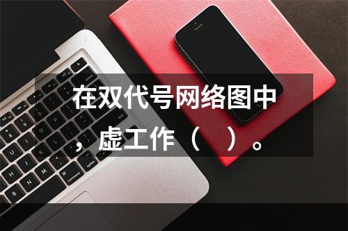 在双代号网络图中，虚工作（　）。