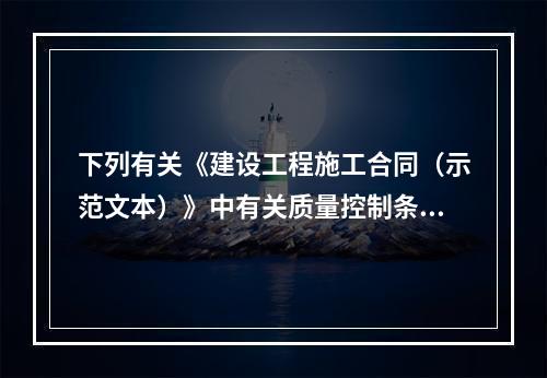 下列有关《建设工程施工合同（示范文本）》中有关质量控制条款的