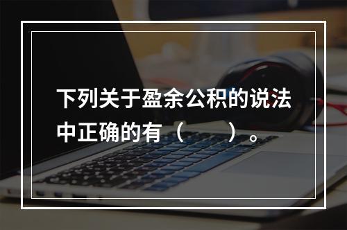 下列关于盈余公积的说法中正确的有（　　）。