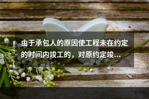 由于承包人的原因使工程未在约定的时间内竣工的，对原约定竣工日