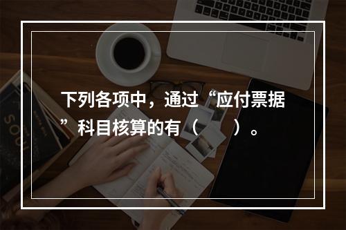 下列各项中，通过“应付票据”科目核算的有（　　）。