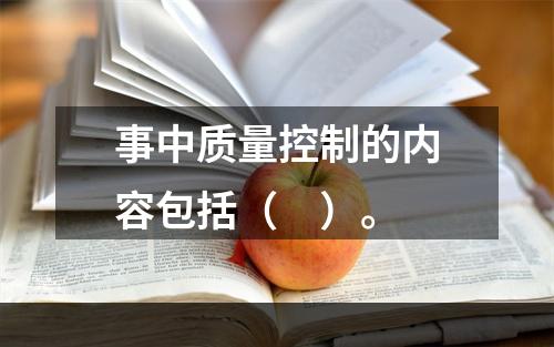 事中质量控制的内容包括（　）。