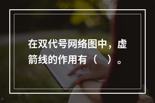 在双代号网络图中，虚箭线的作用有（　）。