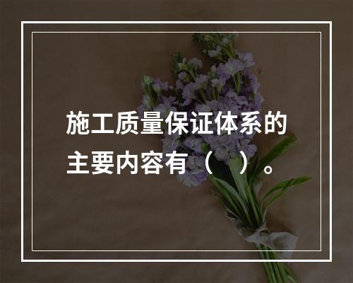 施工质量保证体系的主要内容有（　）。