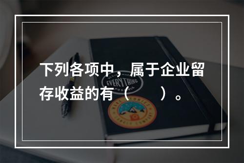 下列各项中，属于企业留存收益的有（　　）。