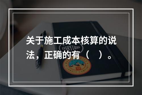 关于施工成本核算的说法，正确的有（　）。