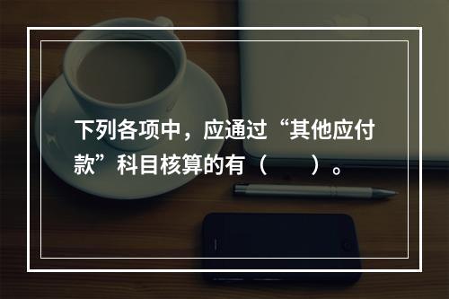 下列各项中，应通过“其他应付款”科目核算的有（　　）。