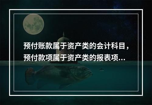 预付账款属于资产类的会计科目，预付款项属于资产类的报表项目。