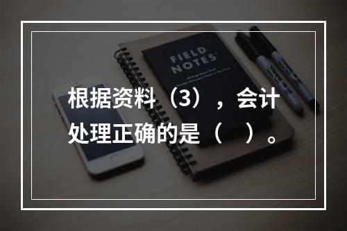 根据资料（3），会计处理正确的是（　）。