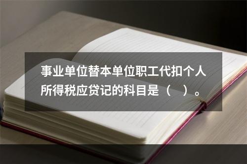 事业单位替本单位职工代扣个人所得税应贷记的科目是（　）。